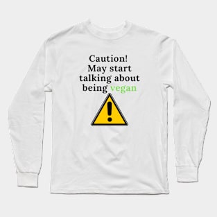 Caution! May talk about being vegan Long Sleeve T-Shirt